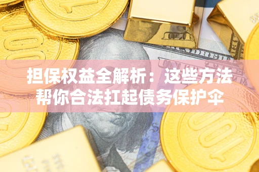 北京担保权益全解析：这些方法帮你合法扛起债务保护伞
