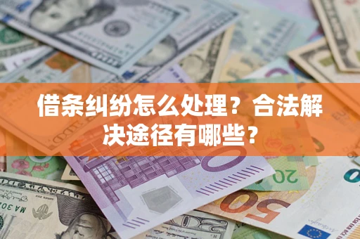 北京借条纠纷怎么处理？合法解决途径有哪些？