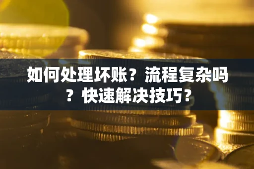 北京如何处理坏账？流程复杂吗？快速解决技巧？