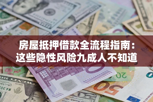 北京房屋抵押借款全流程指南：这些隐性风险九成人不知道