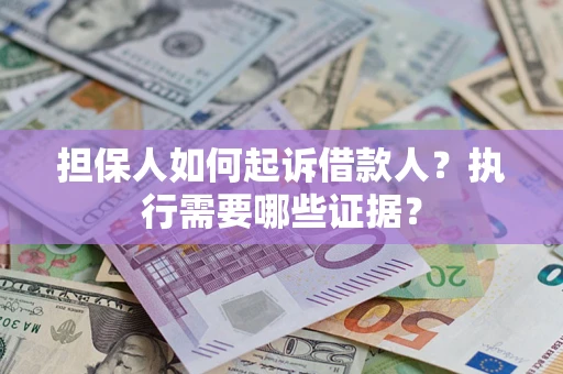 北京担保人如何起诉借款人？执行需要哪些证据？