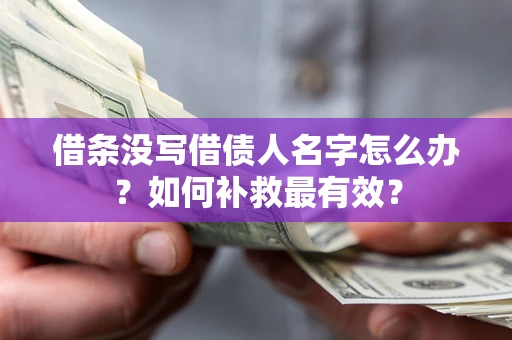 北京借条没写借债人名字怎么办？如何补救最有效？