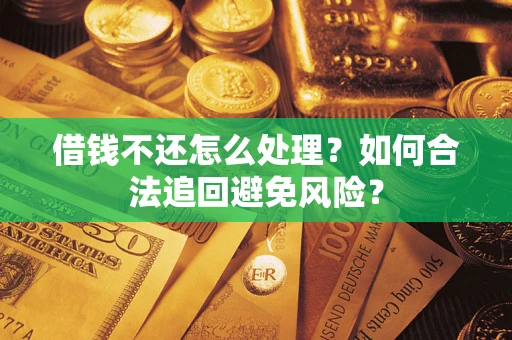 北京借钱不还怎么处理？如何合法追回避免风险？