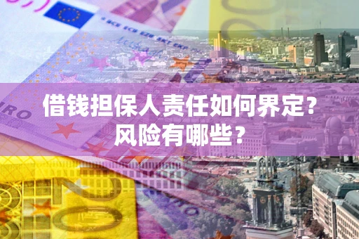 北京借钱担保人责任如何界定？风险有哪些？
