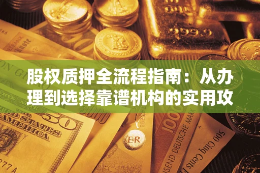 北京股权质押全流程指南：从办理到选择靠谱机构的实用攻略