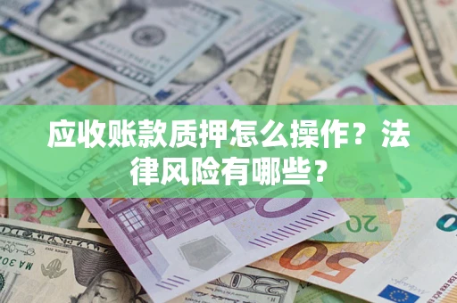 北京应收账款质押怎么操作？法律风险有哪些？