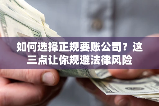 北京如何选择正规要账公司？这三点让你规避法律风险