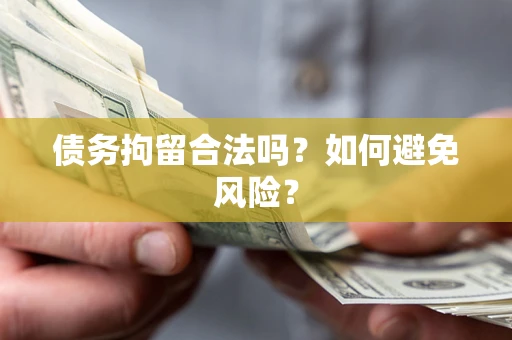北京债务拘留合法吗？如何避免风险？