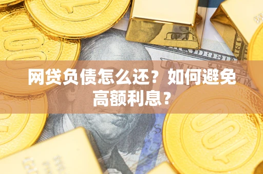 北京网贷负债怎么还？如何避免高额利息？