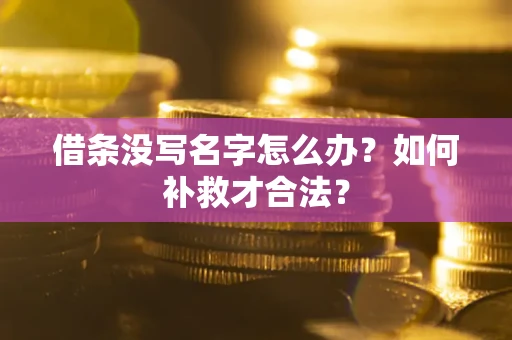 北京借条没写名字怎么办？如何补救才合法？