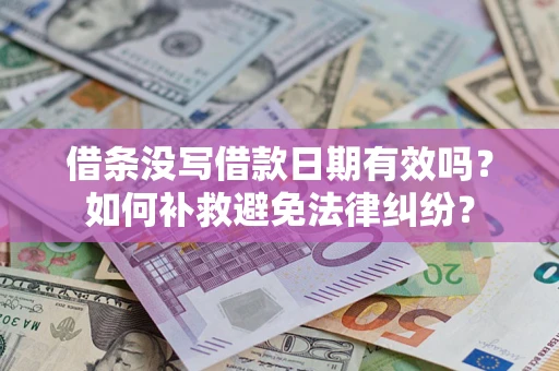 北京借条没写借款日期有效吗？如何补救避免法律纠纷？