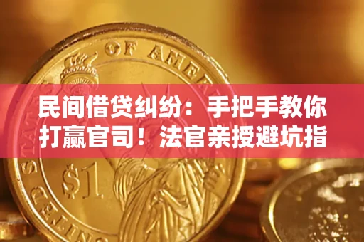 北京民间借贷纠纷：手把手教你打赢官司！法官亲授避坑指南