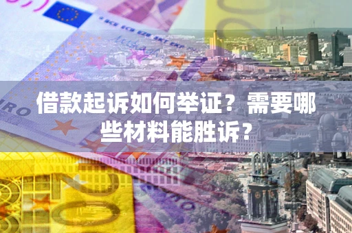 北京借款起诉如何举证？需要哪些材料能胜诉？