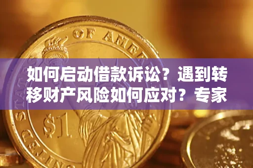 北京如何启动借款诉讼？遇到转移财产风险如何应对？专家解局支招