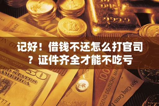 北京记好！借钱不还怎么打官司？证件齐全才能不吃亏