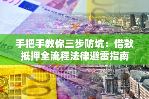 北京手把手教你三步防坑：借款抵押全流程法律避雷指南