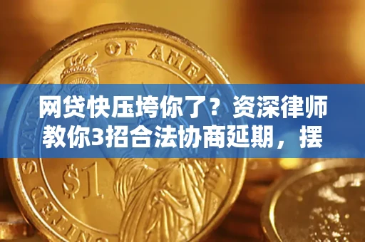 北京网贷快压垮你了？资深律师教你3招合法协商延期，摆脱暴力催收！