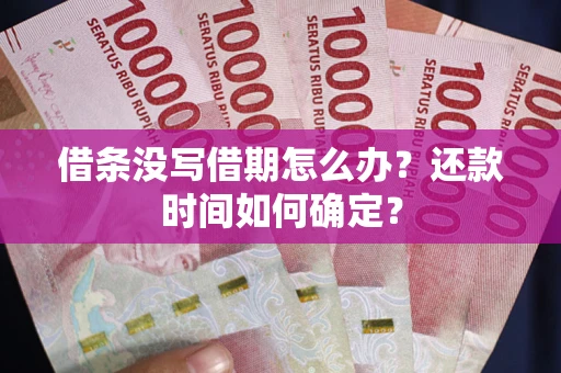 北京借条没写借期怎么办？还款时间如何确定？