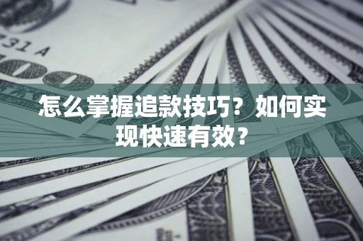 北京怎么掌握追款技巧？如何实现快速有效？