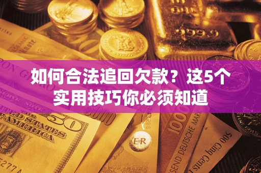 北京如何合法追回欠款？这5个实用技巧你必须知道