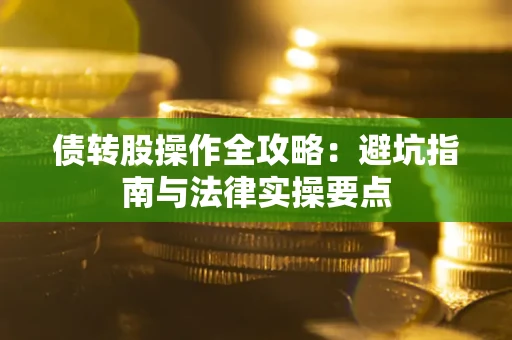 北京债转股操作全攻略：避坑指南与法律实操要点