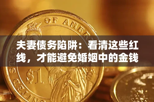 北京夫妻债务陷阱：看清这些红线，才能避免婚姻中的金钱危机