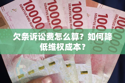 北京欠条诉讼费怎么算？如何降低维权成本？
