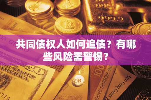 北京共同债权人如何追债？有哪些风险需警惕？