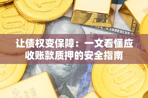 北京让债权变保障：一文看懂应收账款质押的安全指南