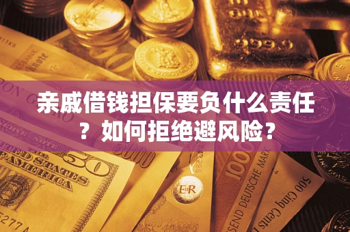 北京亲戚借钱担保要负什么责任？如何拒绝避风险？