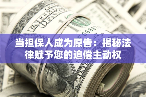 北京当担保人成为原告：揭秘法律赋予您的追偿主动权