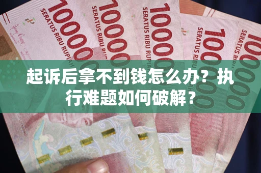 北京起诉后拿不到钱怎么办？执行难题如何破解？
