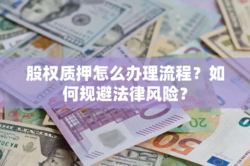北京股权质押怎么办理流程？如何规避法律风险？
