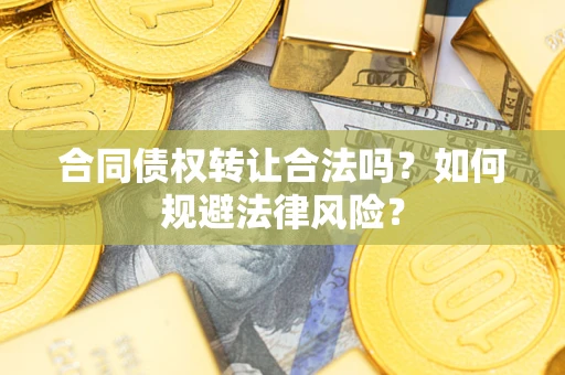 北京合同债权转让合法吗？如何规避法律风险？