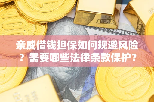 北京亲戚借钱担保如何规避风险？需要哪些法律条款保护？