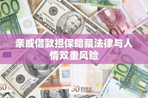 北京亲戚借款担保暗藏法律与人情双重风险