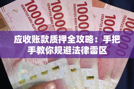 北京应收账款质押全攻略：手把手教你规避法律雷区