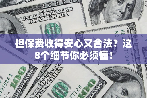 北京担保费收得安心又合法？这8个细节你必须懂！