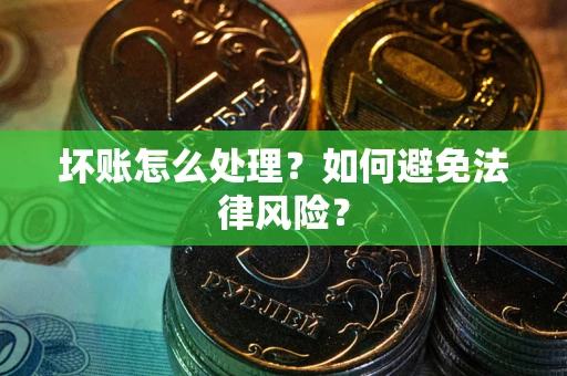 北京坏账怎么处理？如何避免法律风险？