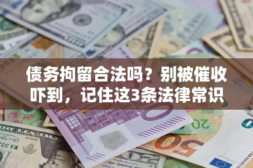 北京债务拘留合法吗?别被催收吓到,记住这3条法律常识 北京债务拘留合法吗?别被催收吓到,记住这3条法律常识