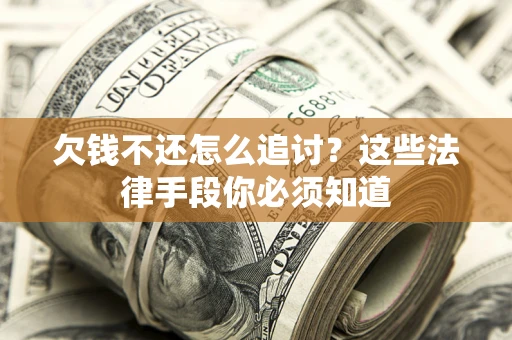 北京欠钱不还怎么追讨？这些法律手段你必须知道