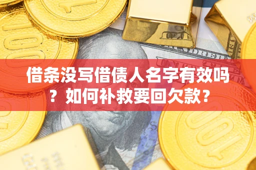 北京借条没写借债人名字有效吗？如何补救要回欠款？