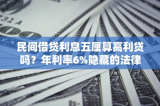 北京民间借贷利息五厘算高利贷吗？年利率6%隐藏的法律风险全解析