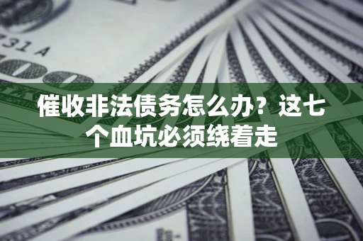北京催收非法债务怎么办？这七个血坑必须绕着走