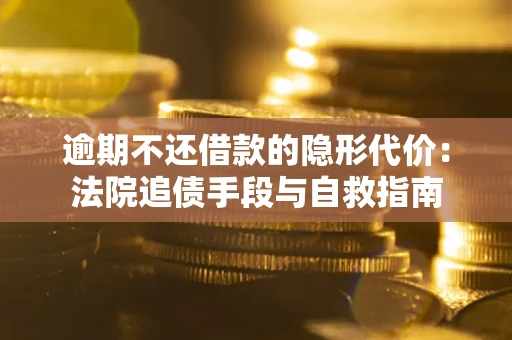 北京逾期不还借款的隐形代价：法院追债手段与自救指南