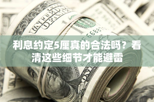 北京利息约定5厘真的合法吗？看清这些细节才能避雷